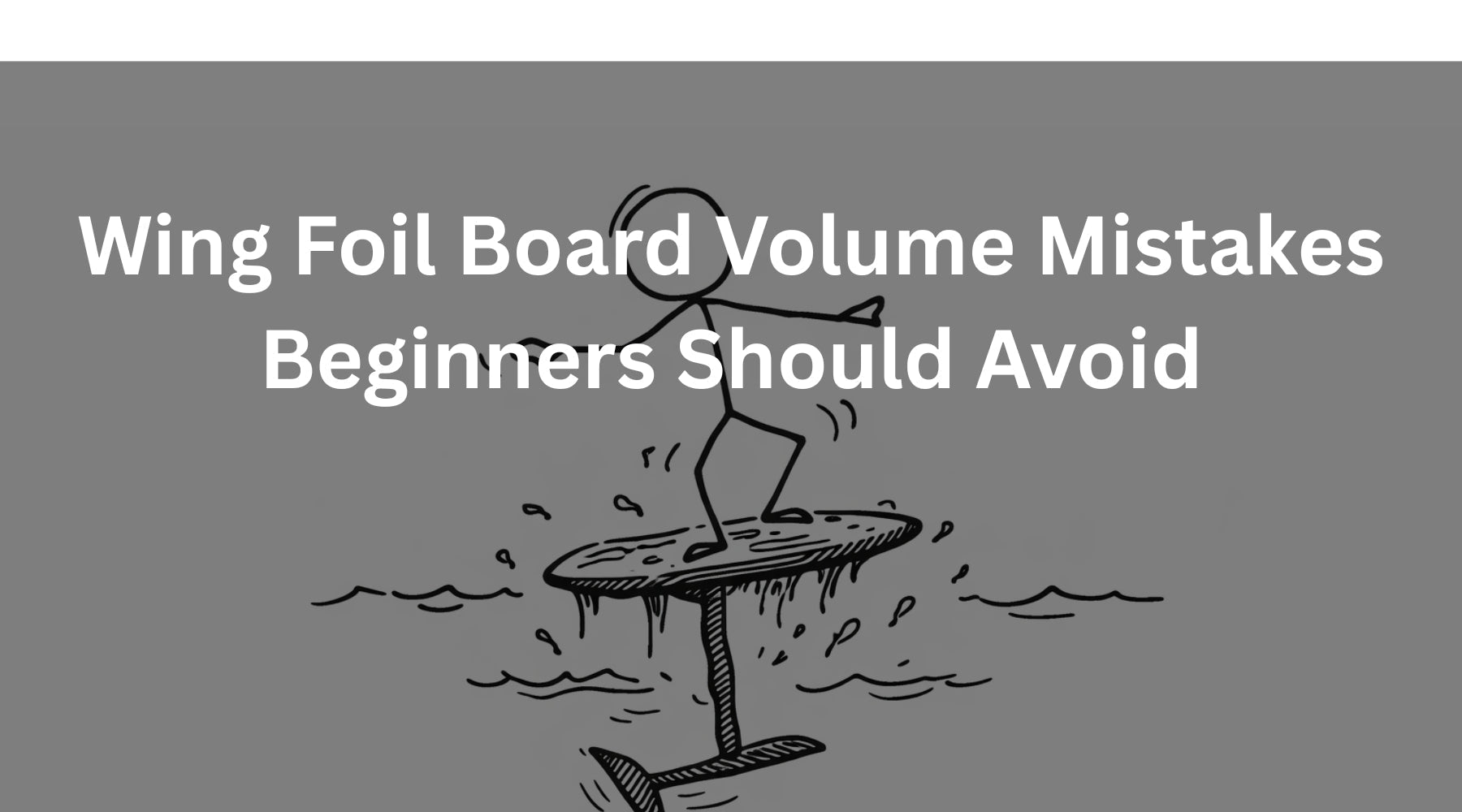 Wing Foil Board Volume Mistakes Beginners Should Avoid