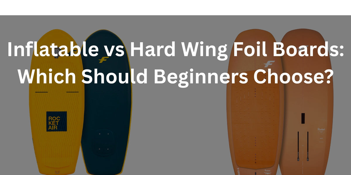 Inflatable vs Hard Boards | Wing Foil Beginner Guide