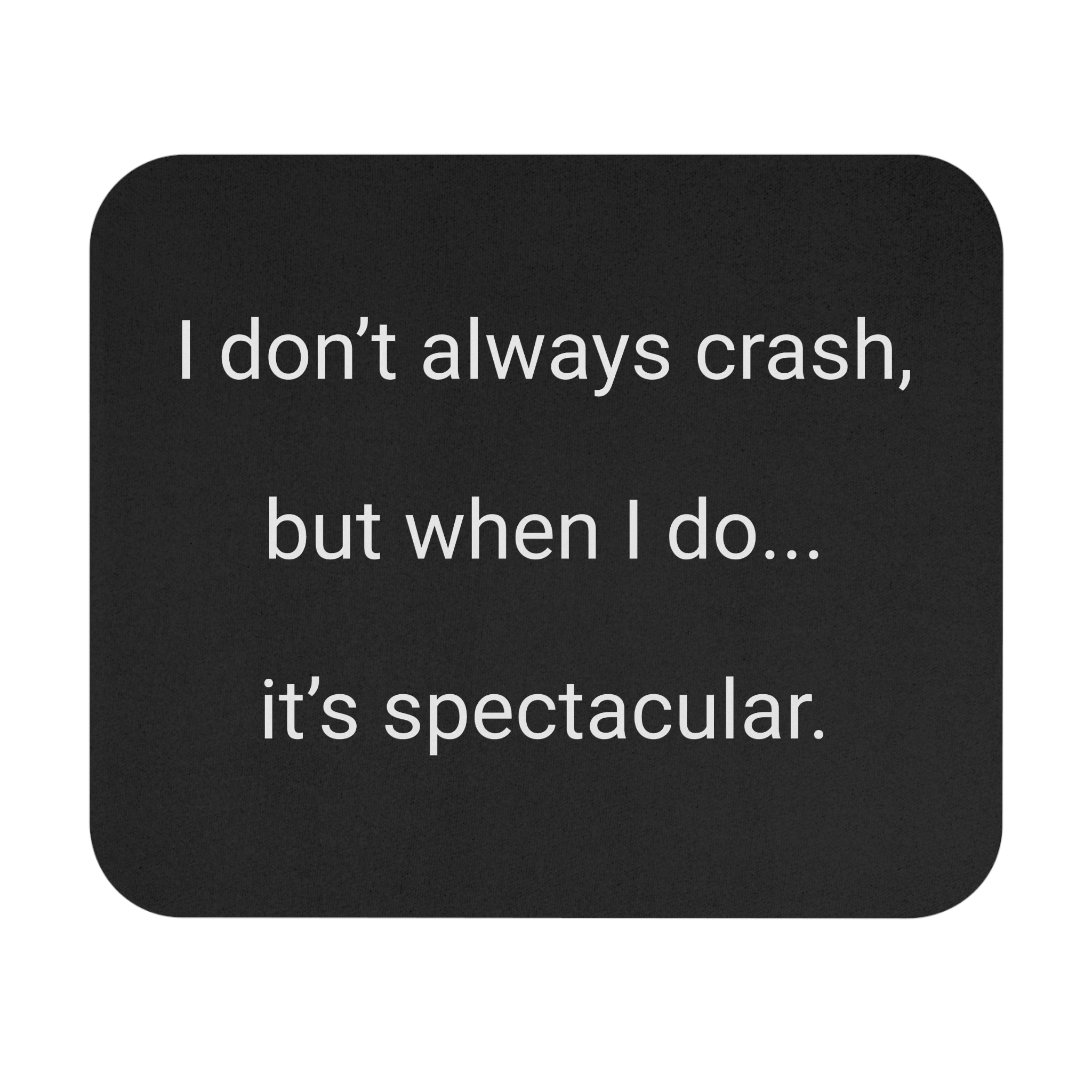 Mouse Pad — "I don't always crash, but when I do... it's spectacular." Funny Desk Accessory for Gamers & Programmers